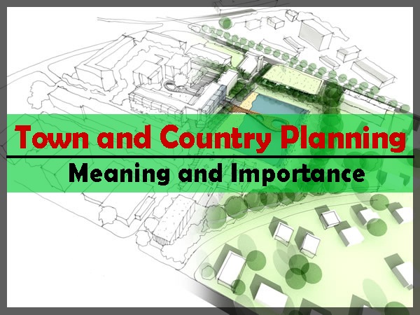 Town and Country Planning | Meaning and Importance