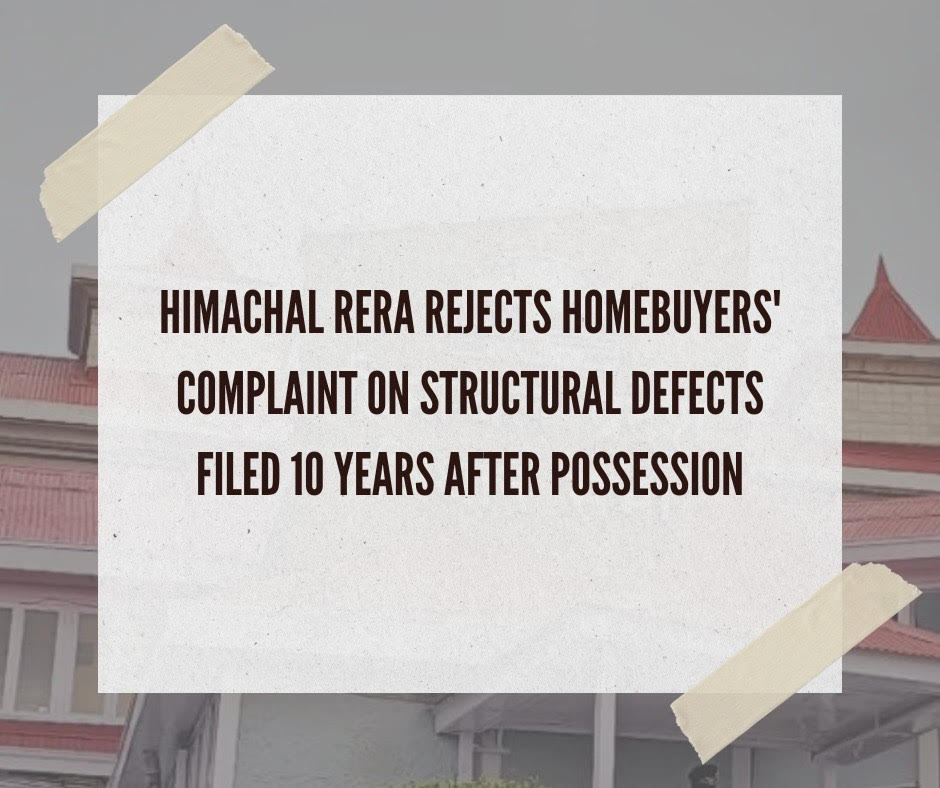 Himachal RERA Rejects Homebuyers Complaint on Structural Defects Filed 10 Years After Possession